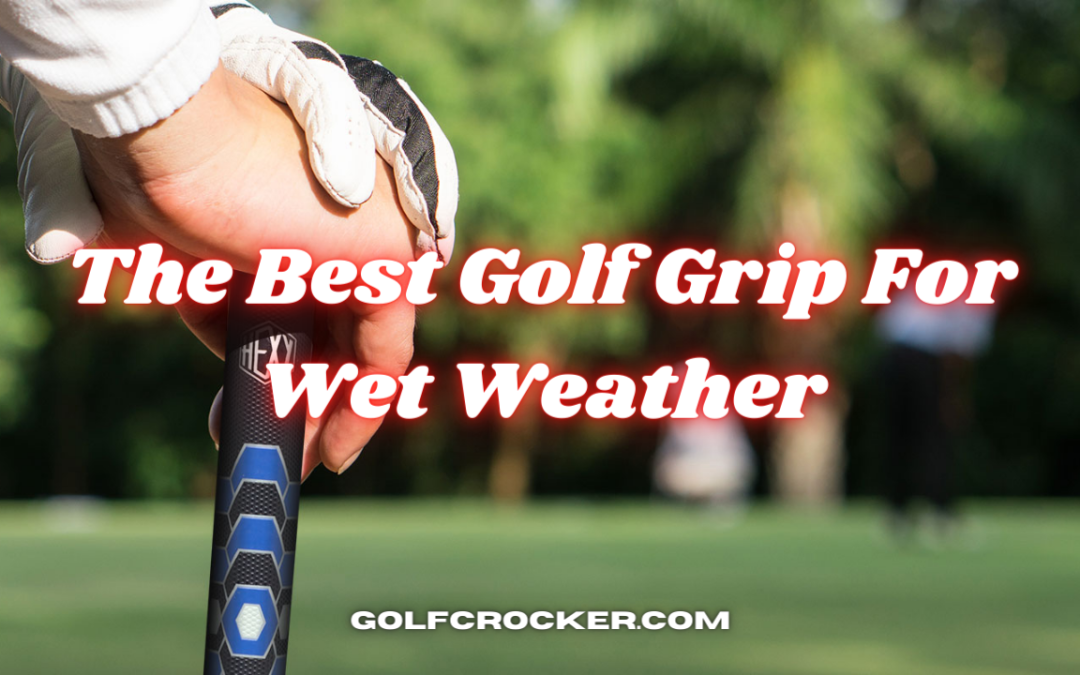 The Best Golf Grip For Wet Weather